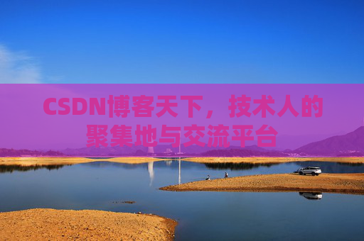 CSDN博客天下,技术人的聚集地与交流平台